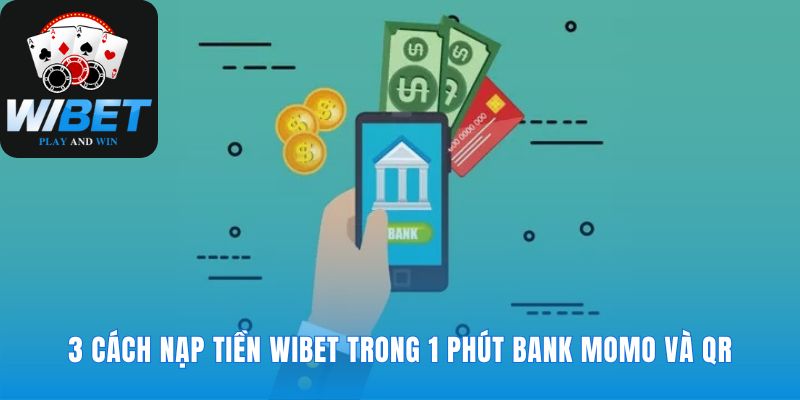 Ba lựa chọn nạp tiền WIBET cho mọi giao dịch