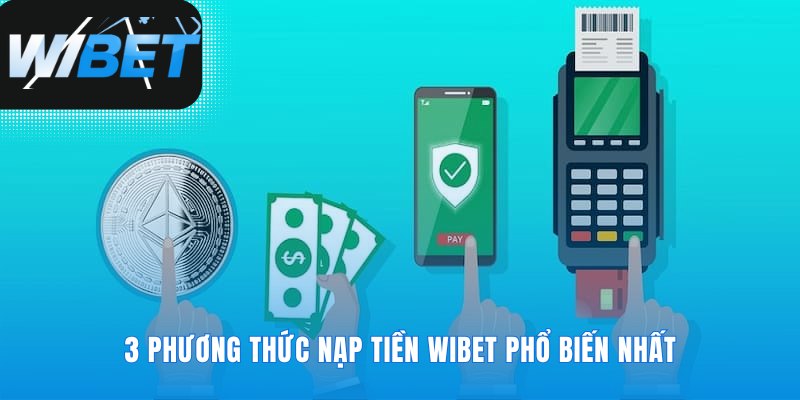 Chọn lựa con đường nạp tiền WIBET phù hợp nhất
