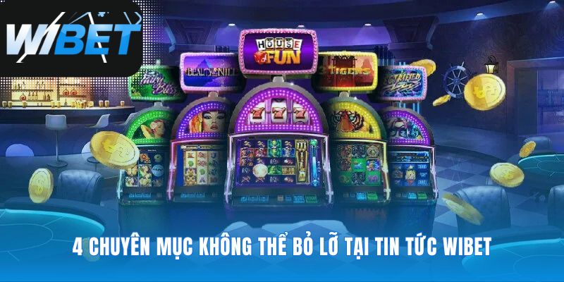 Bốn dòng thông tin chính từ cổng tin tức WIBET