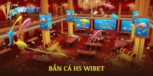 Bắn Cá H5 WIBET | Chơi Mượt Mà Không Cần Cài Đặt Mới Nhất 