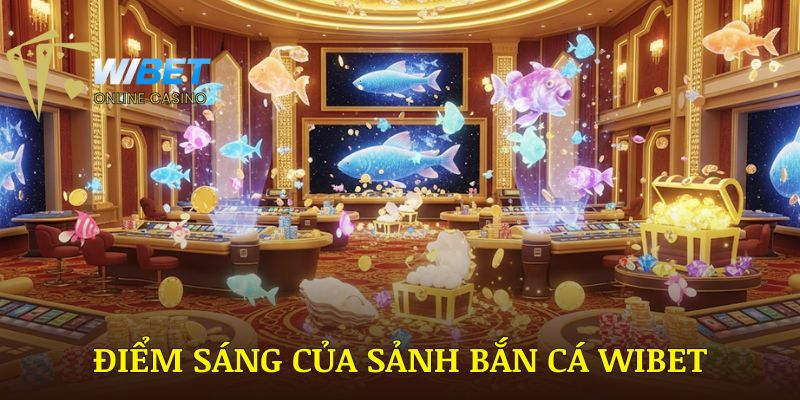 Điểm sáng của sảnh bắn cá WIBET
