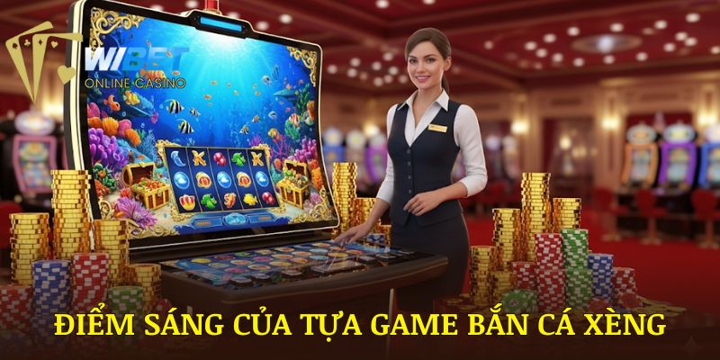 Điểm sáng của tựa game bắn cá xèng WIBET