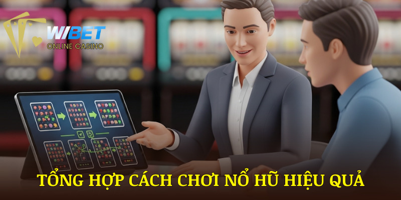 Tổng hợp những cách chơi nổ hũ WIBET hiệu quả cho người chưa có kinh nghiệm