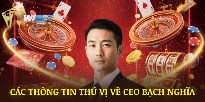Những thông tin thú vị về CEO Bạch Nghĩa có thể bạn chưa biết