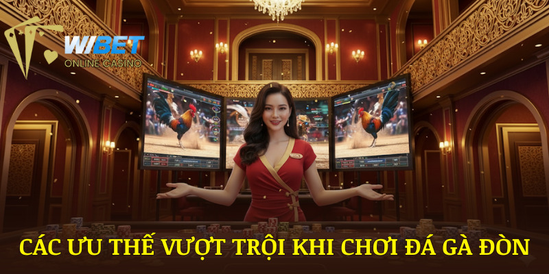 Các ưu thế vượt trội khi chơi đá gà đòn WIBET
