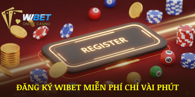 Đăng ký WIBET miễn phí chỉ trong vòng vài phút