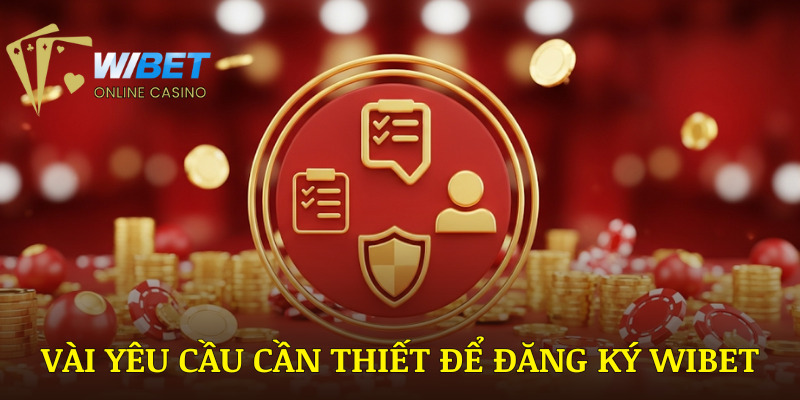 Một vài yêu cầu cần thiết để đăng ký WIBET