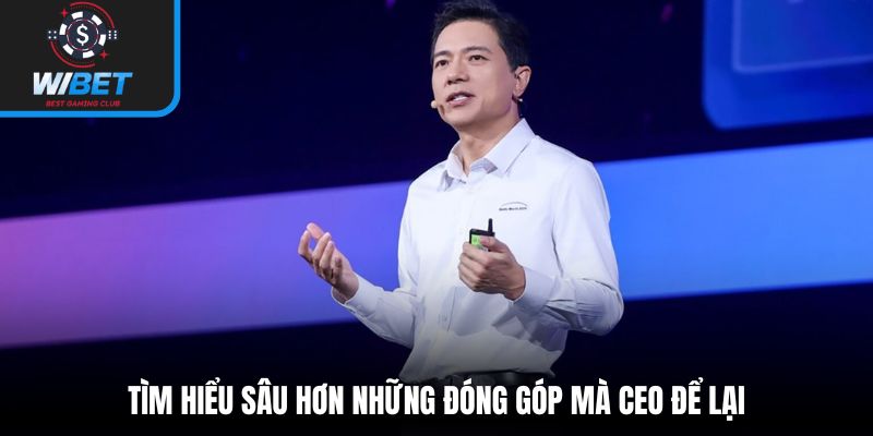 Tìm hiểu sâu hơn những đóng góp mà CEO để lại