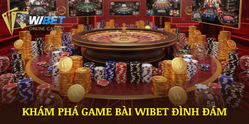 Khám phá những game bài WIBET đình đám cuốn hút