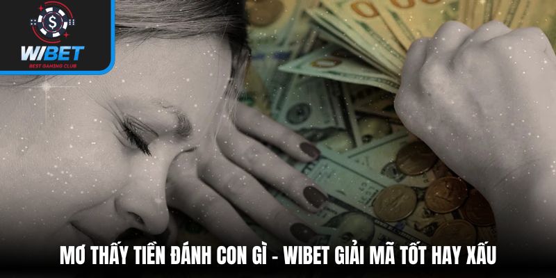 Mơ thấy tiền đánh con gì - WIBET giải mã tốt hay xấu