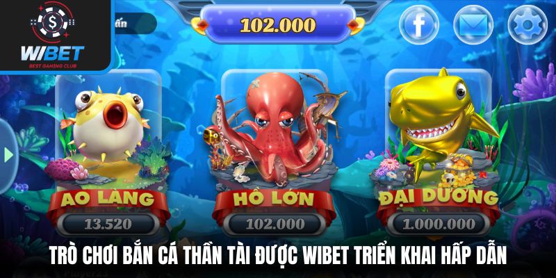 Trò chơi bắn cá thần tài được WIBET triển khai hấp dẫn