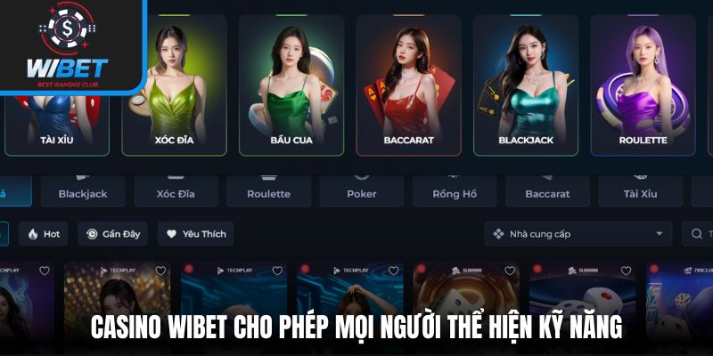 Casino WIBET cho phép mọi người thể hiện kỹ năng