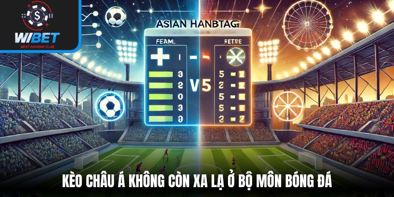 Kèo châu Á không còn xa lạ ở bộ môn bóng đá