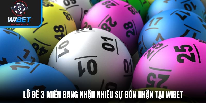 Lô đề 3 miền đang nhận nhiều sự đón nhận tại WIBET