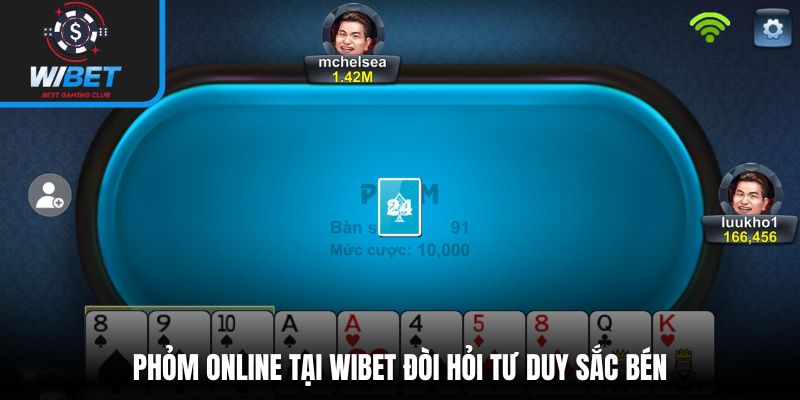 Phỏm online tại WIBET đòi hỏi tư duy sắc bén