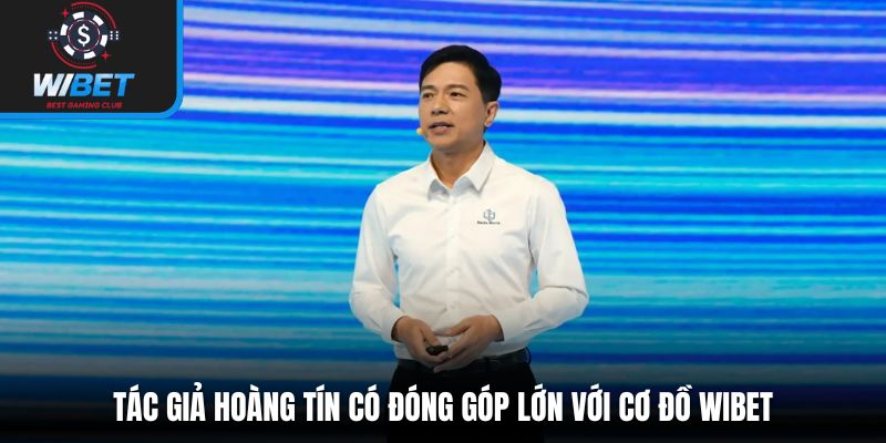 Tác giả Hoàng Tín có đóng góp lớn với cơ đồ WIBET