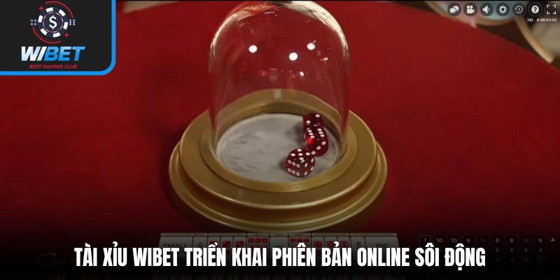 Tài xỉu WIBET triển khai phiên bản online sôi động