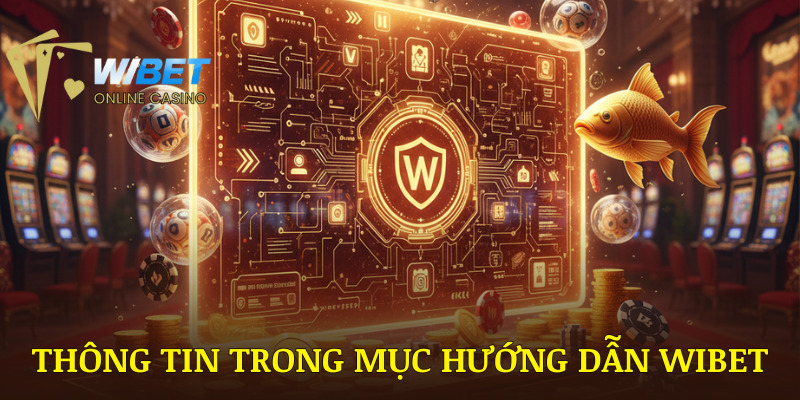 Tổng quan thông tin trong chuyên mục hướng dẫn WIBET