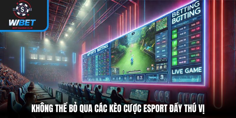Không thể bỏ qua các kèo cược esport đầy thú vị