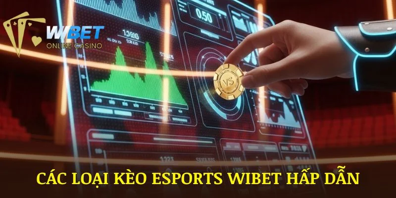 Các loại kèo esports WIBET hấp dẫn mà bạn không nên bỏ lỡ