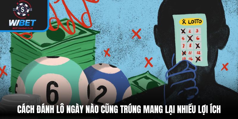 Cách đánh lô ngày nào cũng trúng mang lại nhiều lợi ích