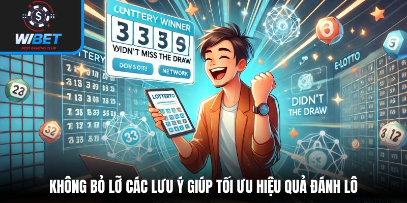Không bỏ lỡ các lưu ý giúp tối ưu hiệu quả đánh lô