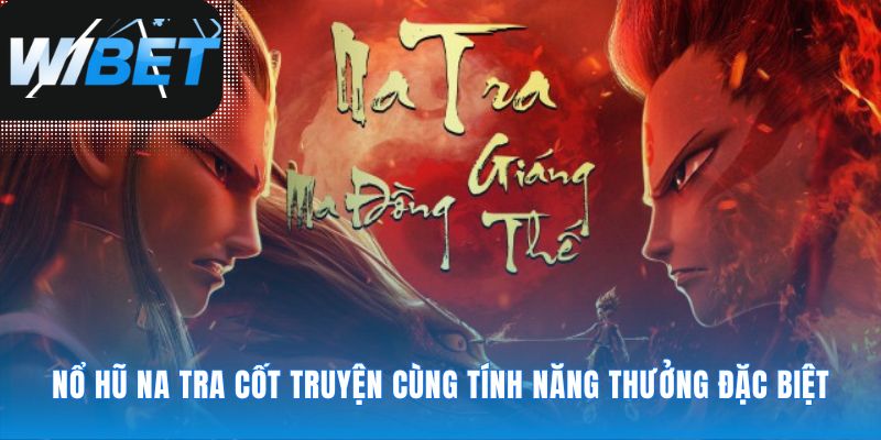 Trải nghiệm Nổ Hũ Na Tra Ma Đồng Giáng Thế sống động