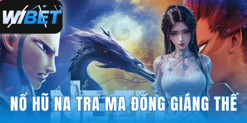 Nổ Hũ Na Tra Ma Đồng Giáng Thế