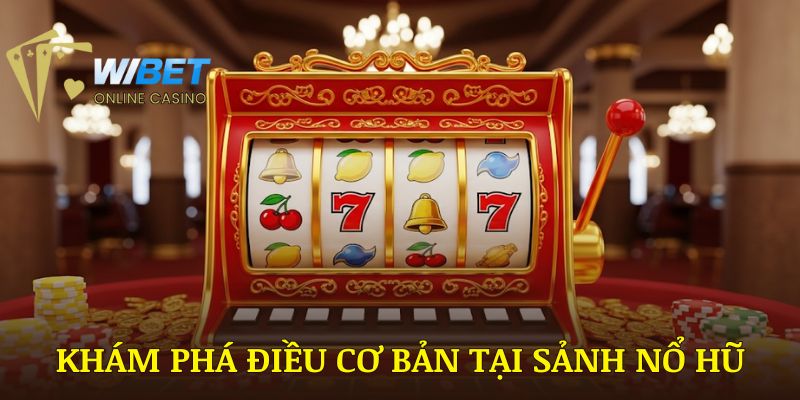 Khám phá những điều cơ bản nhất tại sảnh nổ hũ WIBET bạn nên biết