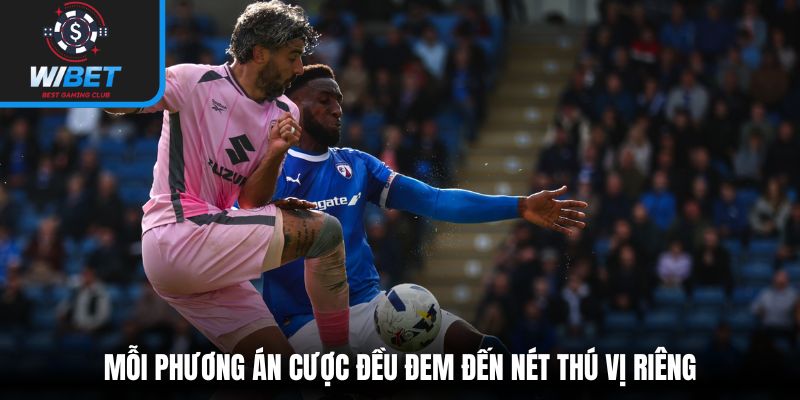 Mỗi phương án cược đều đem đến nét thú vị riêng