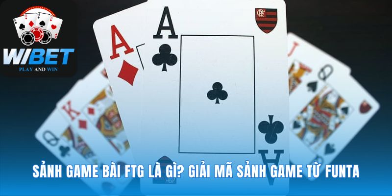 Bản thiết kế tạo nên sức mạnh sảnh FTG Game Bài