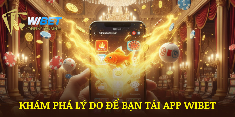 Khám phá những lý do thuyết phục nhất để bạn tải app WIBET ngay bây giờ