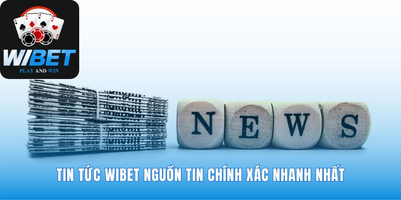 Tin tức WIBET mang đến lợi thế từ sự minh bạch