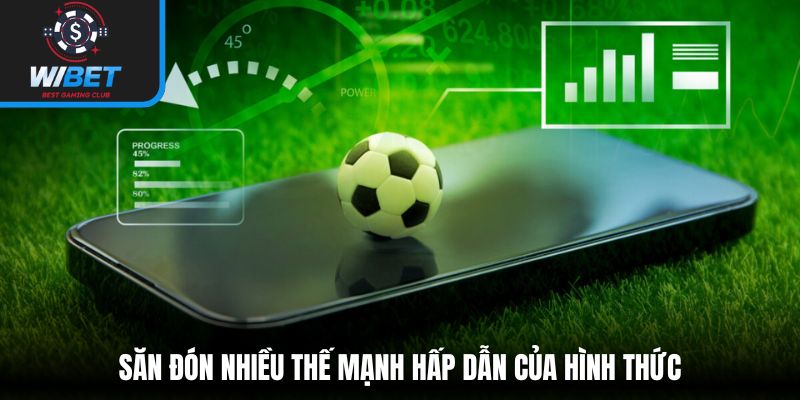 Săn đón nhiều thế mạnh hấp dẫn của hình thức