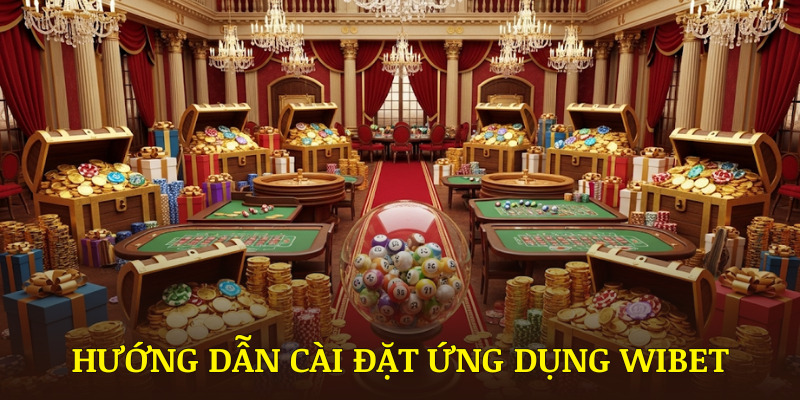 Hướng dẫn cài đặt ứng dụng WIBET trên điện thoại di động một cách nhanh chóng