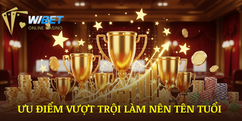 Những ưu điểm vượt trội đã làm nên tên tuổi của thương hiệu cá cược WIBET