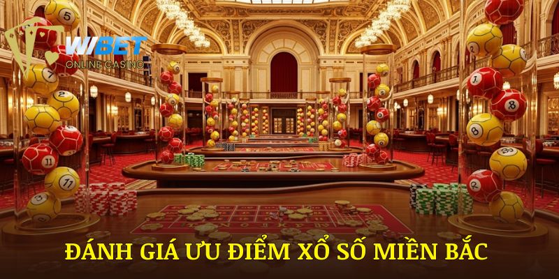 Đánh giá các ưu điểm nổi bật nhất trong thể loại xổ số miền bắc WIBET