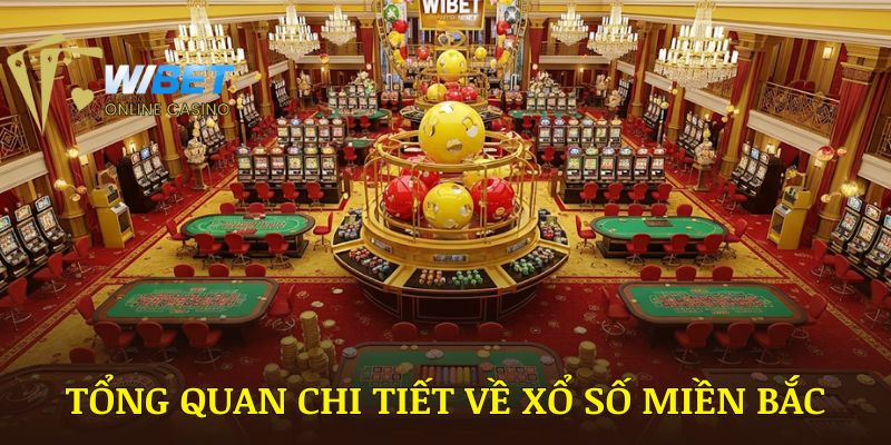 Tổng quan chi tiết về xổ số miền bắc WIBET dành cho bạn