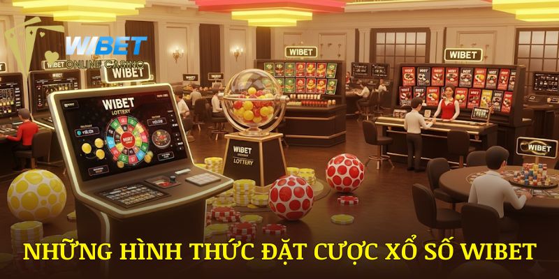 Những hình thức đặt cược Xổ số WIBET thú vị nhất