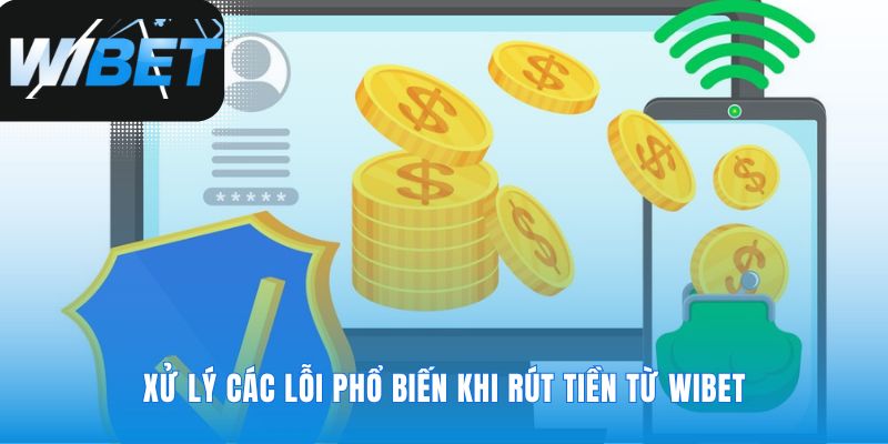 Giải mã các lỗi thường gặp khi rút tiền WIBET
